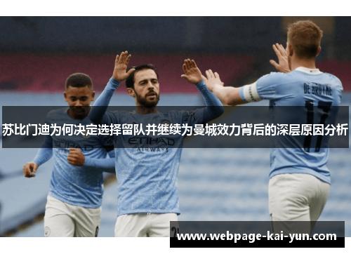 苏比门迪为何决定选择留队并继续为曼城效力背后的深层原因分析 苏比门迪为何决定选择留队并继续为曼城效力背后的深层原因分析