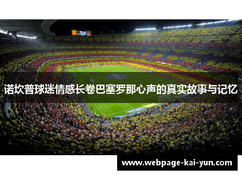 诺坎普球迷情感长卷巴塞罗那心声的真实故事与记忆