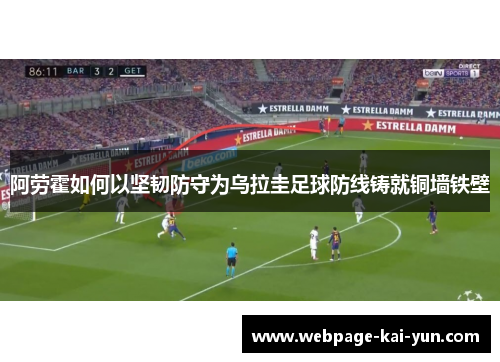 阿劳霍如何以坚韧防守为乌拉圭足球防线铸就铜墙铁壁