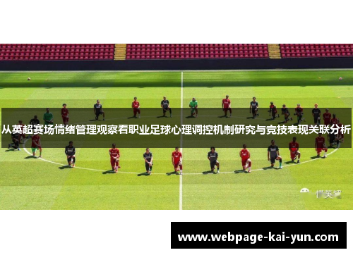 从英超赛场情绪管理观察看职业足球心理调控机制研究与竞技表现关联分析 从英超赛场情绪管理观察看职业足球心理调控机制研究与竞技表现关联分析