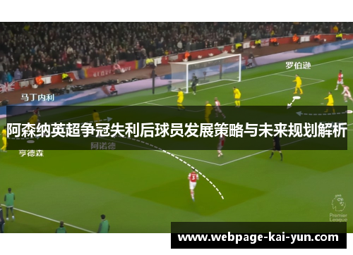阿森纳英超争冠失利后球员发展策略与未来规划解析 阿森纳英超争冠失利后球员发展策略与未来规划解析