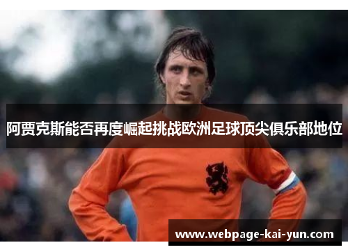 阿贾克斯能否再度崛起挑战欧洲足球顶尖俱乐部地位 阿贾克斯能否再度崛起挑战欧洲足球顶尖俱乐部地位
