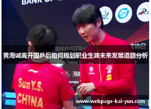黄海诚离开国乒后如何规划职业生涯未来发展道路分析 黄海诚离开国乒后如何规划职业生涯未来发展道路分析