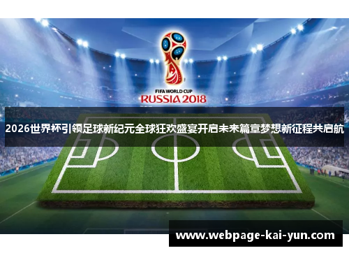 2026世界杯引领足球新纪元全球狂欢盛宴开启未来篇章梦想新征程共启航 2026世界杯引领足球新纪元全球狂欢盛宴开启未来篇章梦想新征程共启航